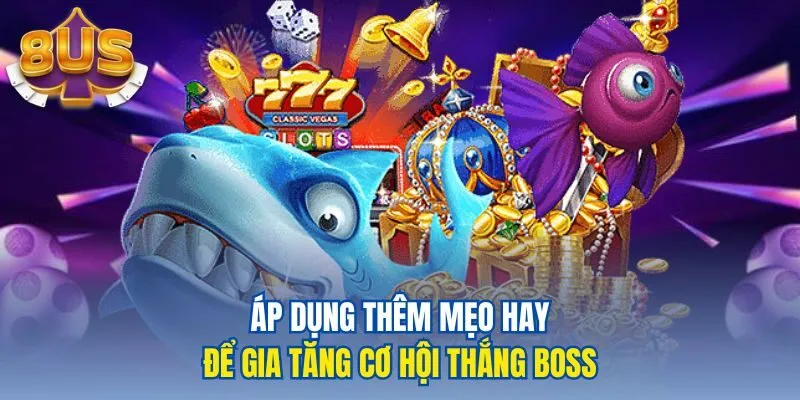 Áp dụng thêm mẹo hay để gia tăng cơ hội thắng boss
