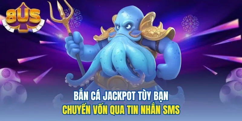 Bắn cá Jackpot tùy bạn chuyển vốn qua tin nhắn SMS