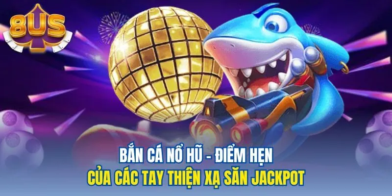 Bắn cá nổ hũ