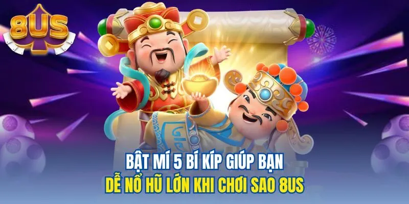 Bật mí 5 bí kíp giúp bạn dễ nổ hũ lớn khi chơi sao 8us
