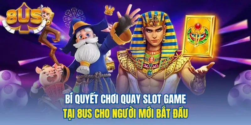 Bí quyết chơi quay slot game tại 8us cho người mới bắt đầu
