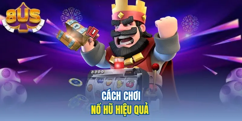 Cách chơi nổ hũ hiệu quả 