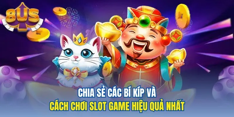 Chia sẻ các bí kíp và cách chơi slot game hiệu quả nhất
