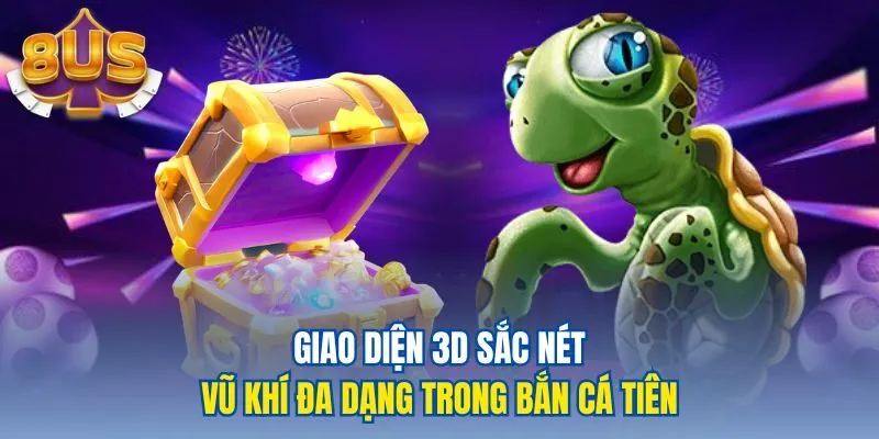Giao diện 3D sắc nét, vũ khí đa dạng trong bắn cá tiên