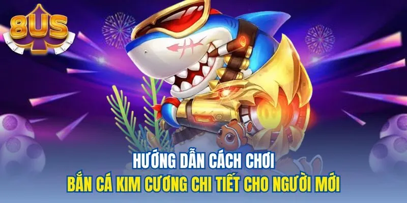 Hướng dẫn cách chơi bắn cá kim cương chi tiết cho người mới