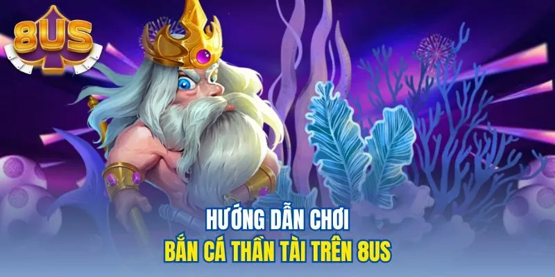 Hướng dẫn chơi bắn cá thần tài trên 8us
