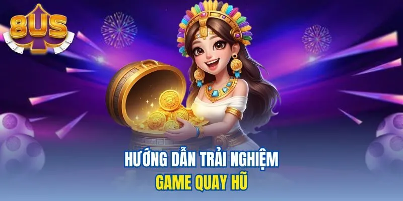 Hướng dẫn trải nghiệm game quay hũ 
