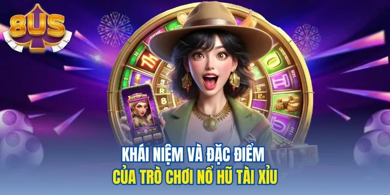 Khái niệm và đặc điểm của trò chơi nổ hũ tài xỉu