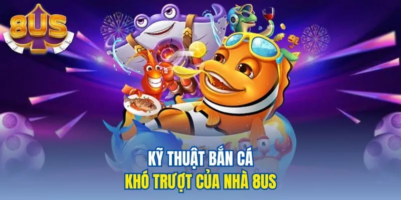 Kỹ thuật bắn cá khó trượt của nhà 8us