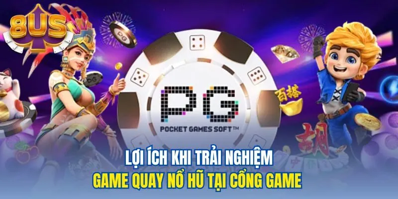Lợi ích khi trải nghiệm game quay nổ hũ tại cổng game 