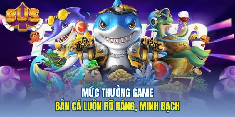 Mức thưởng game bắn cá luôn rõ ràng, minh bạch