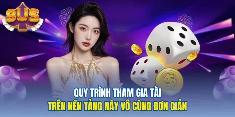 Quy trình tham gia tài trên nền tảng này vô cùng đơn giản