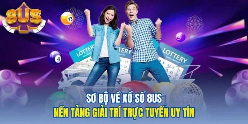 Sơ bộ về xổ số 8us - nền tảng giải trí trực tuyến uy tín