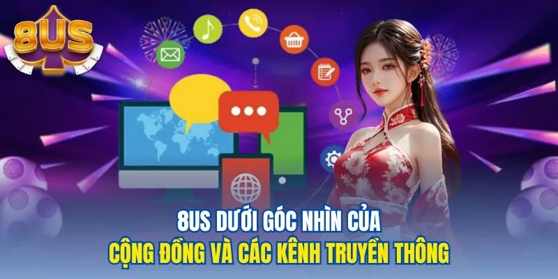 8US dưới góc nhìn của cộng đồng và các kênh truyền thông