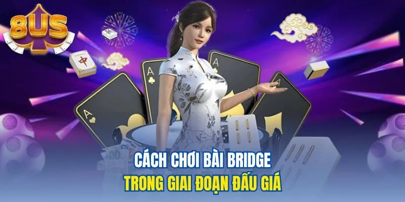 Cách chơi bài Bridge trong giai đoạn đấu giá