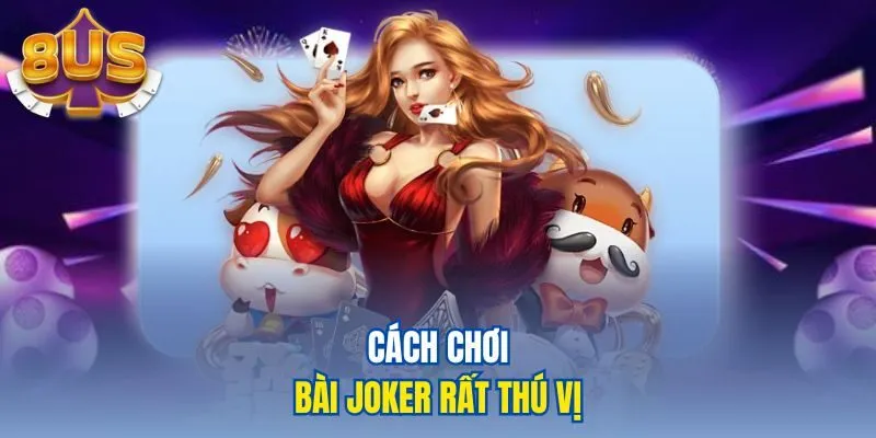 Cách chơi bài Joker rất thú vị
