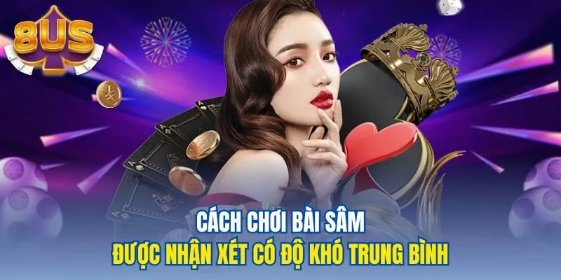 Cách chơi bài Sâm được nhận xét có độ khó trung bình