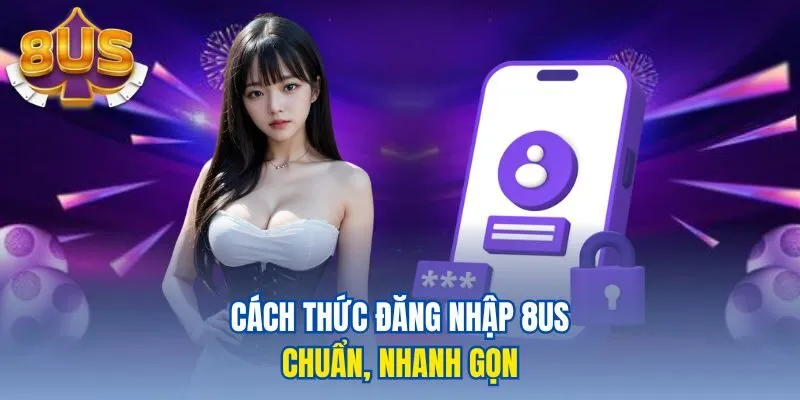 Cách thức đăng nhập 8US chuẩn, nhanh gọn