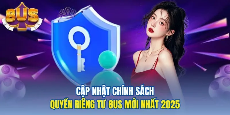 Cập nhật chính sách quyền riêng tư 8us mới nhất 2025