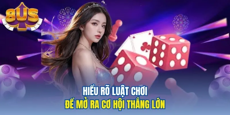 Hiểu rõ luật chơi để mở ra cơ hội thắng lớn