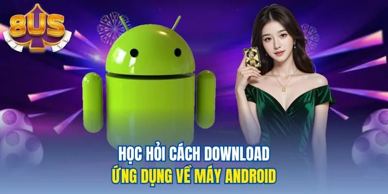 Học hỏi cách download ứng dụng về máy Android