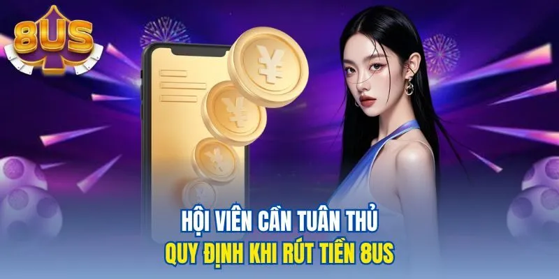 Hội viên cần tuân thủ quy định khi rút tiền 8us