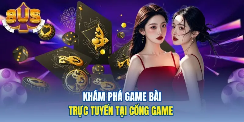 Khám phá game bài trực tuyến tại cổng game 