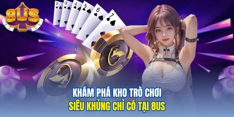 Khám phá kho trò chơi siêu khủng chỉ có tại 8US