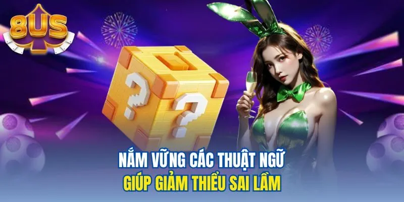 Nắm vững các thuật ngữ giúp giảm thiểu sai lầm