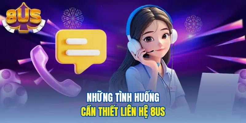 Những tình huống cần thiết liên hệ 8us