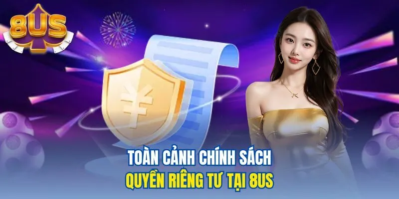 Toàn cảnh chính sách quyền riêng tư tại 8us