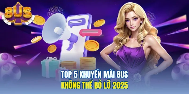 Top 5 khuyến mãi 8us không thể bỏ lỡ 2025