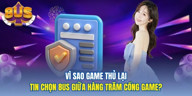 Vì sao game thủ lại tin chọn 8US giữa hàng trăm cổng game?